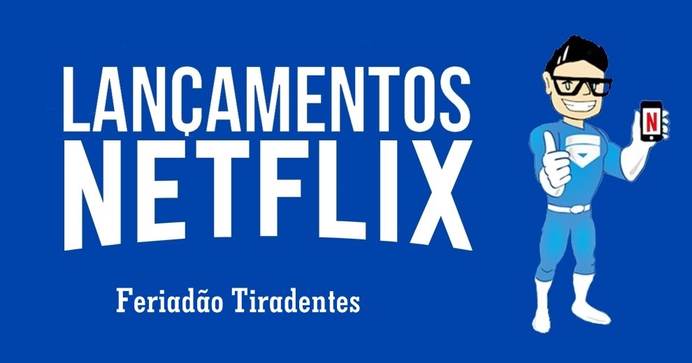 Lançamentos Netflix Feriadão Tiradentes